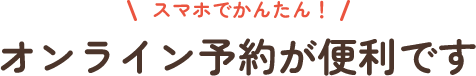 オンライン予約が便利です